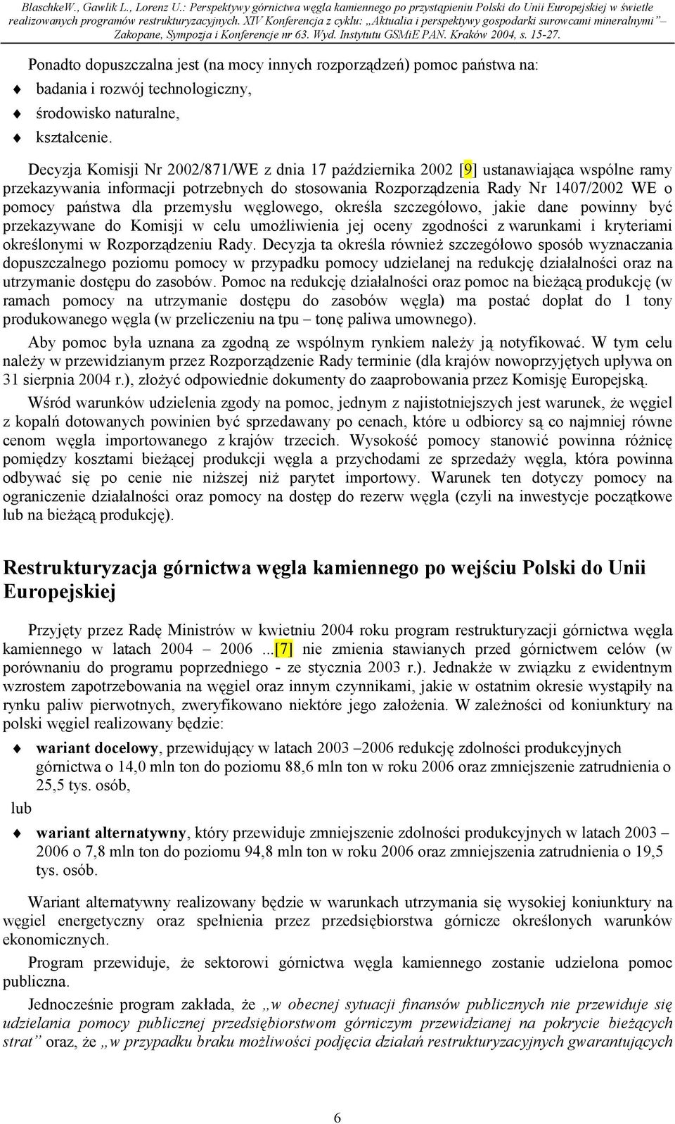 przemysłu węglowego, określa szczegółowo, jakie dane powinny być przekazywane do Komisji w celu umożliwienia jej oceny zgodności z warunkami i kryteriami określonymi w Rozporządzeniu Rady.