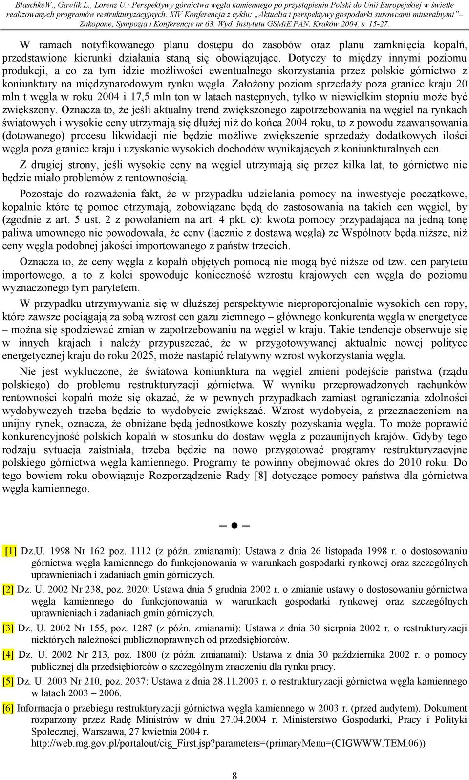 Założony poziom sprzedaży poza granice kraju 20 mln t węgla w roku 2004 i 17,5 mln ton w latach następnych, tylko w niewielkim stopniu może być zwiększony.