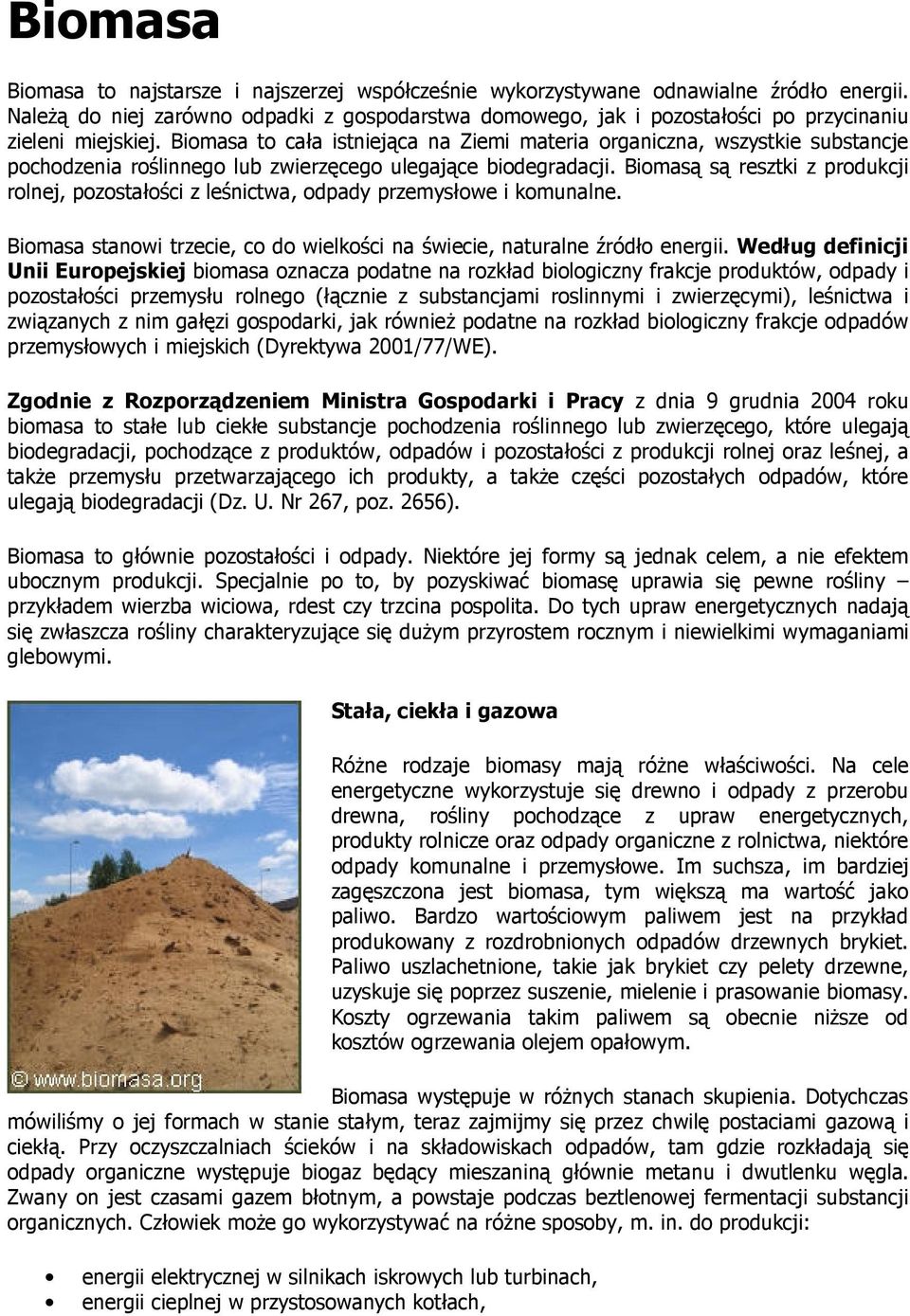 Biomasa to cała istniejąca na Ziemi materia organiczna, wszystkie substancje pochodzenia roślinnego lub zwierzęcego ulegające biodegradacji.