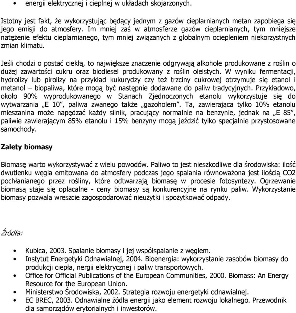 Jeśli chodzi o postać ciekłą, to największe znaczenie odgrywają alkohole produkowane z roślin o duŝej zawartości cukru oraz biodiesel produkowany z roślin oleistych.