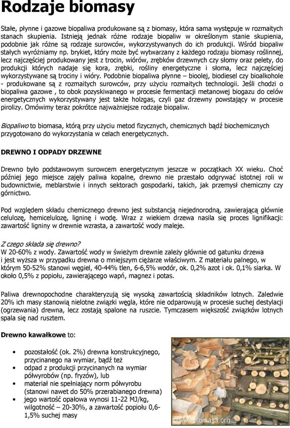 brykiet, który moŝe być wytwarzany z kaŝdego rodzaju biomasy roślinnej, lecz najczęściej produkowany jest z trocin, wiórów, zrębków drzewnych czy słomy oraz pelety, do produkcji których nadaje się