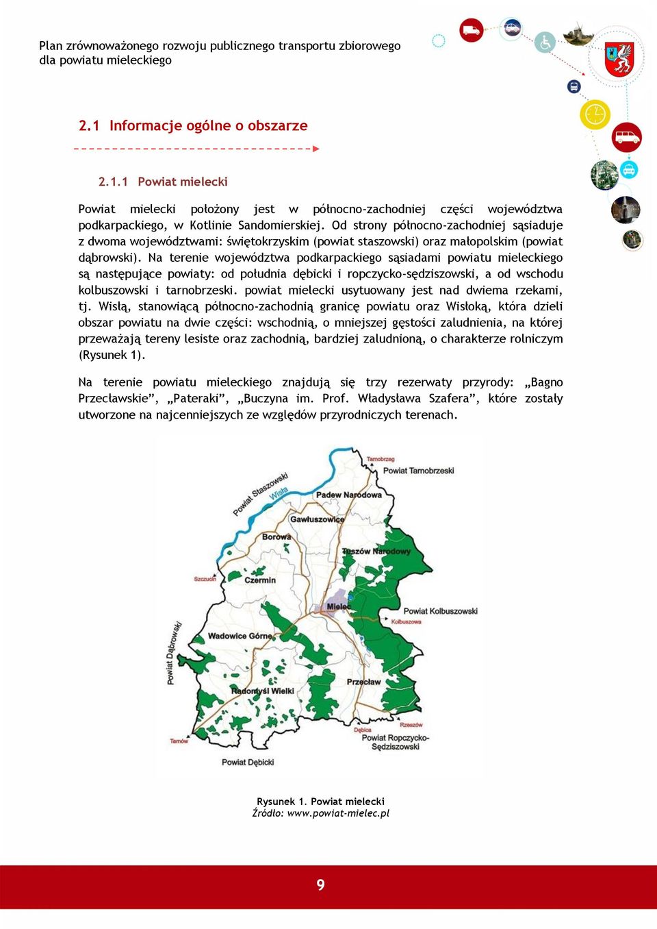 Na terenie województwa podkarpackiego sąsiadami powiatu mieleckiego są następujące powiaty: od południa dębicki i ropczycko-sędziszowski, a od wschodu kolbuszowski i tarnobrzeski.