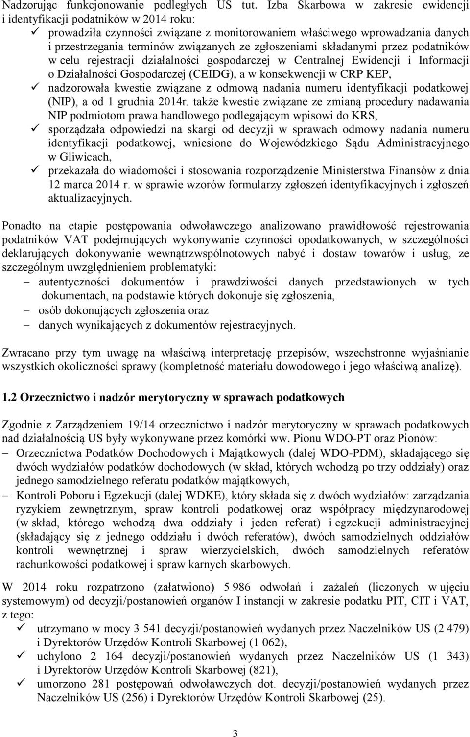 zgłoszeniami składanymi przez podatników w celu rejestracji działalności gospodarczej w Centralnej Ewidencji i Informacji o Działalności Gospodarczej (CEIDG), a w konsekwencji w CRP KEP, nadzorowała