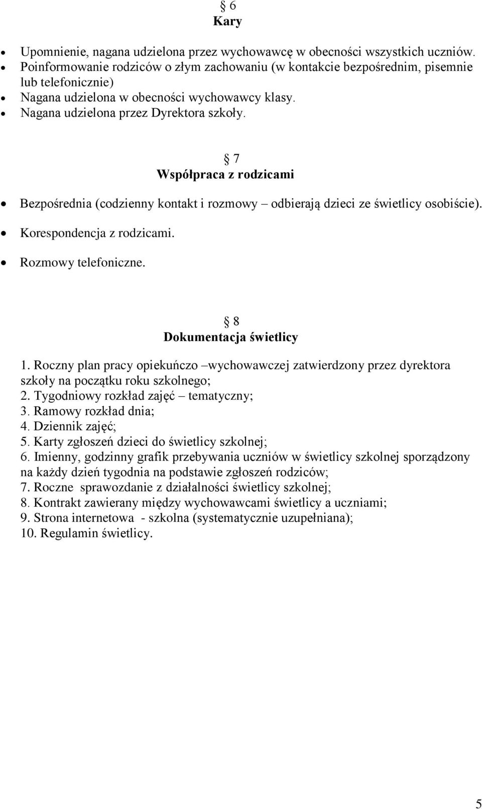 7 Współpraca z rodzicami Bezpośrednia (codzienny kontakt i rozmowy odbierają dzieci ze świetlicy osobiście). Korespondencja z rodzicami. Rozmowy telefoniczne. 8 Dokumentacja świetlicy 1.