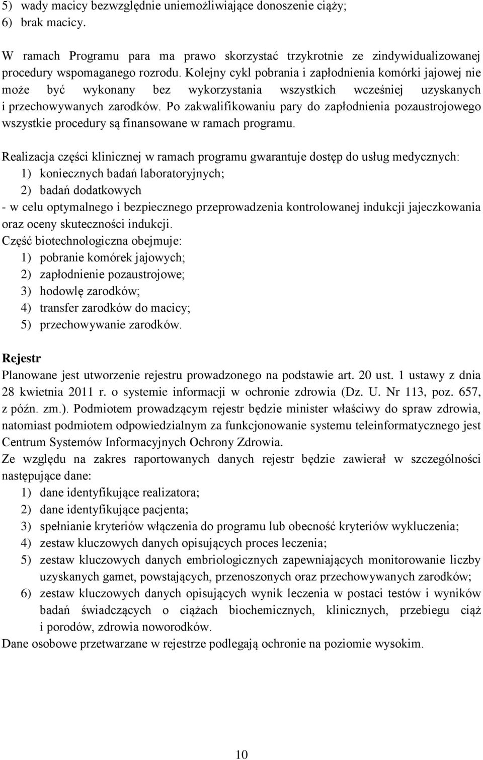 Po zakwalifikowaniu pary do zapłodnienia pozaustrojowego wszystkie procedury są finansowane w ramach programu.