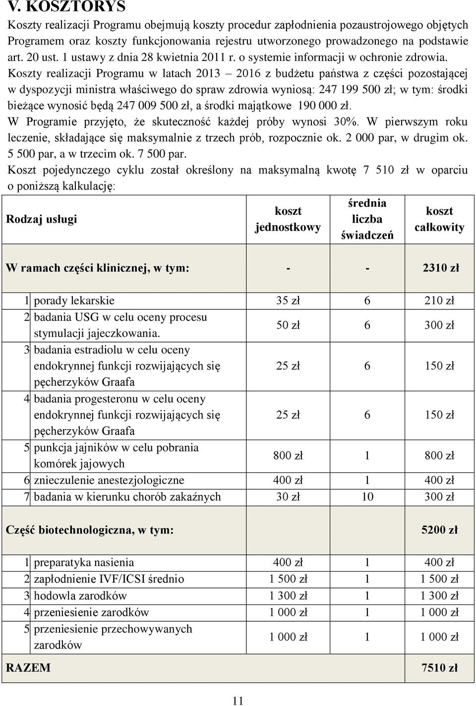 Koszty realizacji Programu w latach 2013 2016 z budżetu państwa z części pozostającej w dyspozycji ministra właściwego do spraw zdrowia wyniosą: 247 199 500 zł; w tym: środki bieżące wynosić będą 247