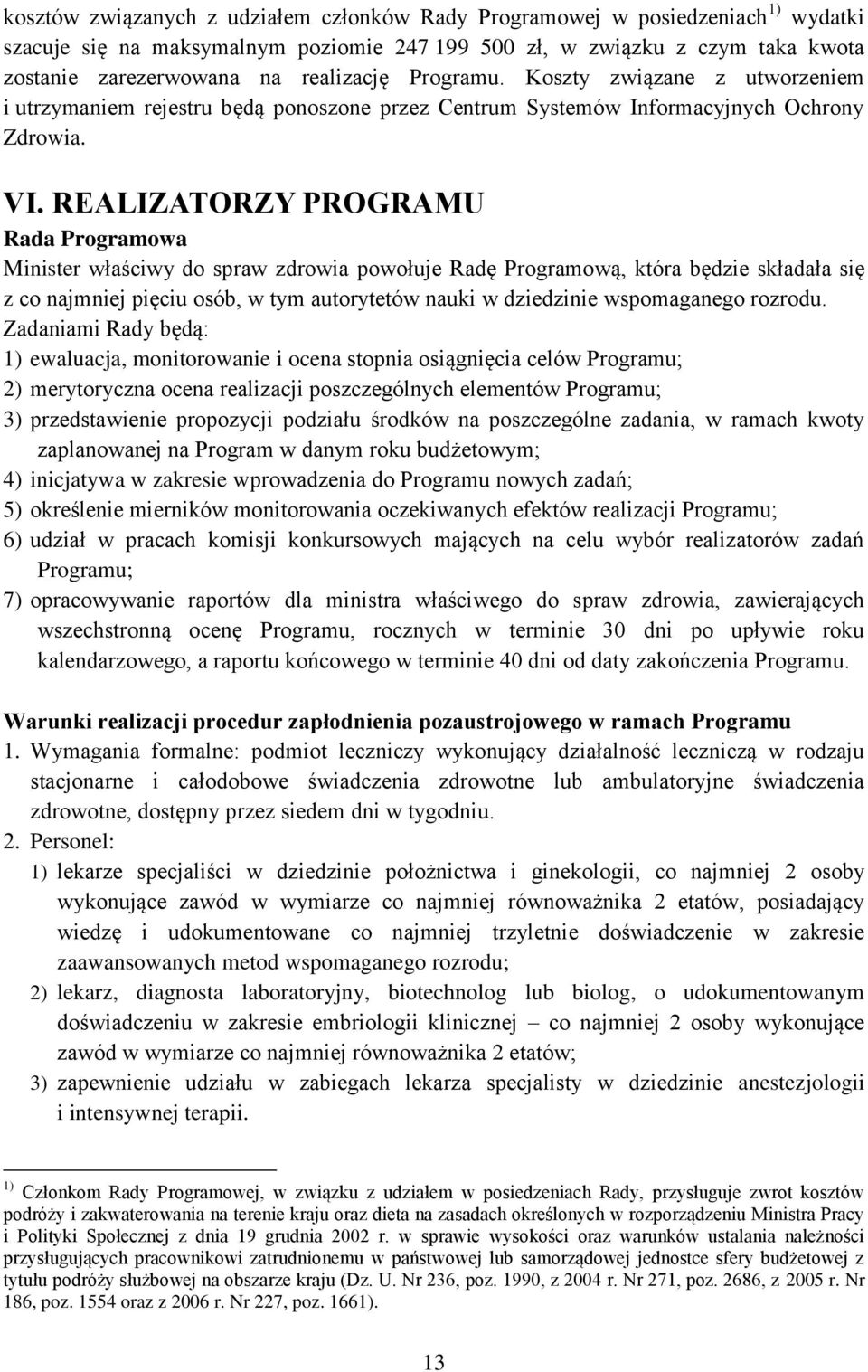 REALIZATORZY PROGRAMU Rada Programowa Minister właściwy do spraw zdrowia powołuje Radę Programową, która będzie składała się z co najmniej pięciu osób, w tym autorytetów nauki w dziedzinie