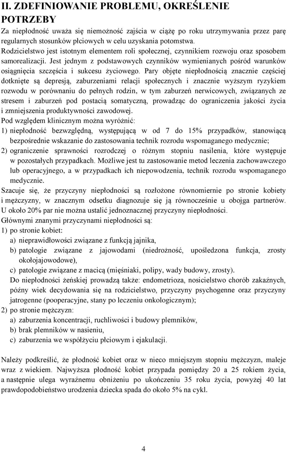 Jest jednym z podstawowych czynników wymienianych pośród warunków osiągnięcia szczęścia i sukcesu życiowego.