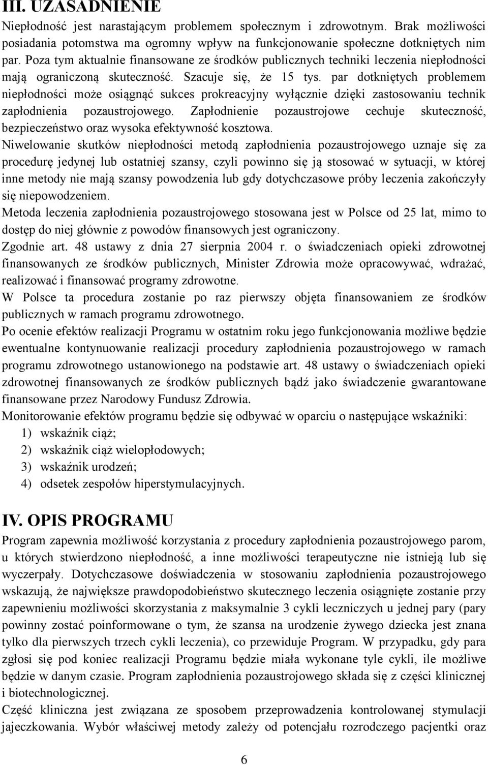 par dotkniętych problemem niepłodności może osiągnąć sukces prokreacyjny wyłącznie dzięki zastosowaniu technik zapłodnienia pozaustrojowego.