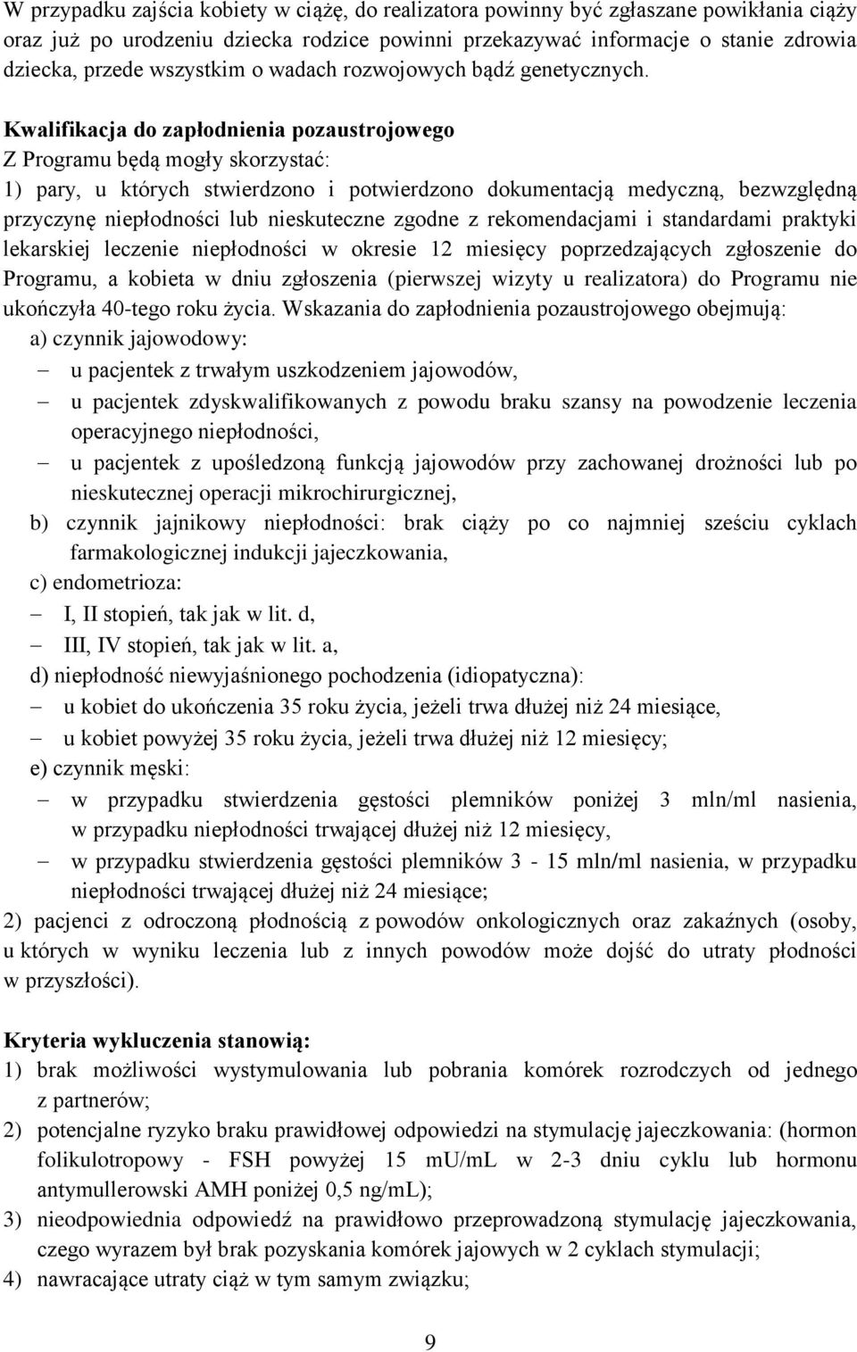 Kwalifikacja do zapłodnienia pozaustrojowego Z Programu będą mogły skorzystać: 1) pary, u których stwierdzono i potwierdzono dokumentacją medyczną, bezwzględną przyczynę niepłodności lub nieskuteczne