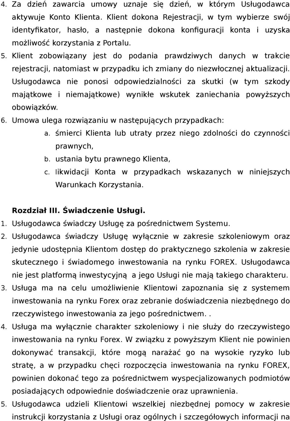 Klient zobowiązany jest do podania prawdziwych danych w trakcie rejestracji, natomiast w przypadku ich zmiany do niezwłocznej aktualizacji.