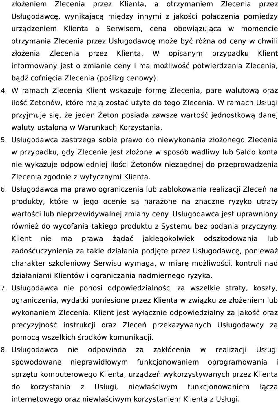 W opisanym przypadku Klient informowany jest o zmianie ceny i ma możliwość potwierdzenia Zlecenia, bądź cofnięcia Zlecenia (poślizg cenowy). 4.