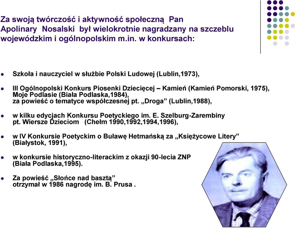 w konkursach: Szkoła i nauczyciel w służbie Polski Ludowej (Lublin,1973), III Ogólnopolski Konkurs Piosenki Dziecięcej Kamień (Kamień Pomorski, 1975), Moje Podlasie (Biała