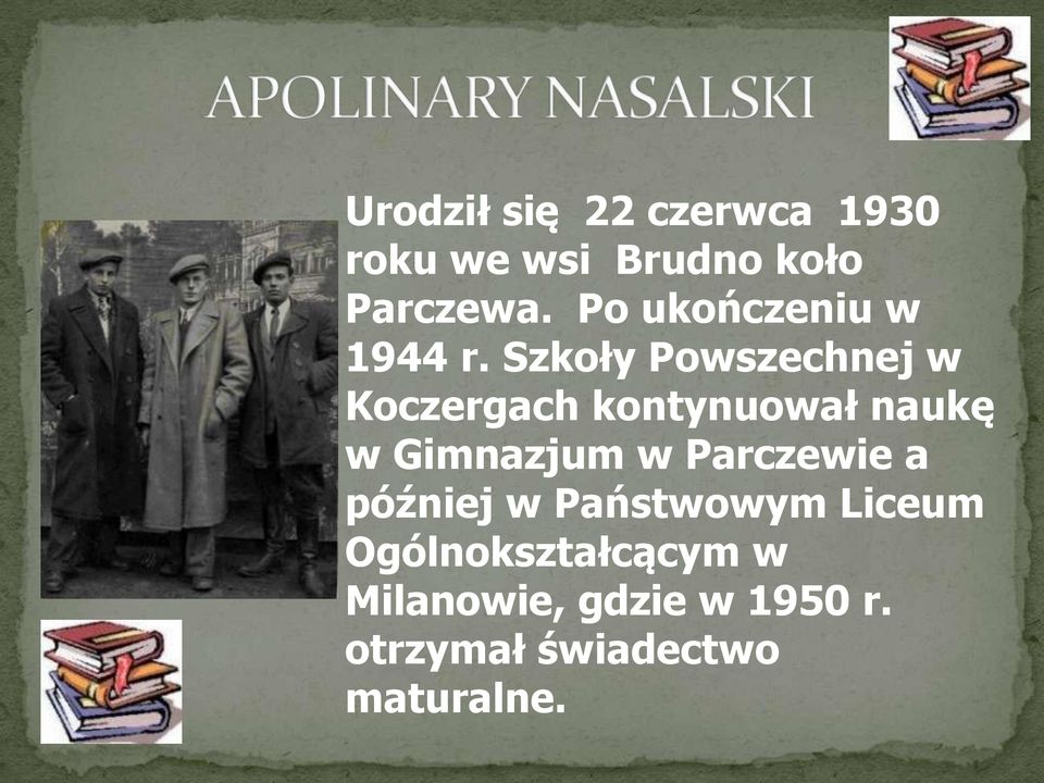 Szkoły Powszechnej w Koczergach kontynuował naukę w Gimnazjum w