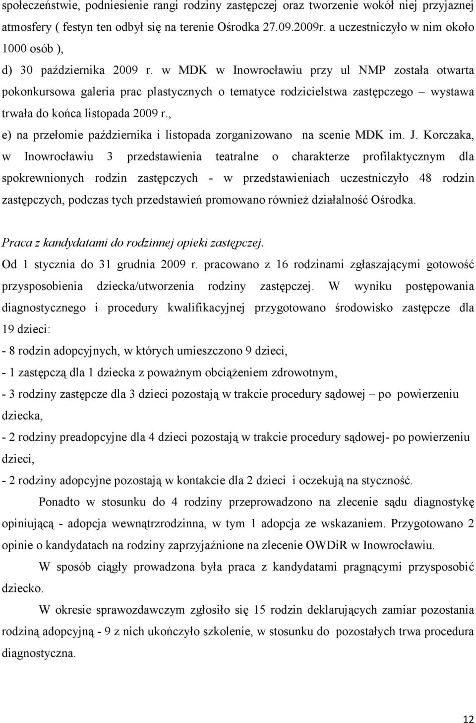 w MDK w Inowrocławiu przy ul NMP została otwarta pokonkursowa galeria prac plastycznych o tematyce rodzicielstwa zastępczego wystawa trwała do końca listopada 2009 r.