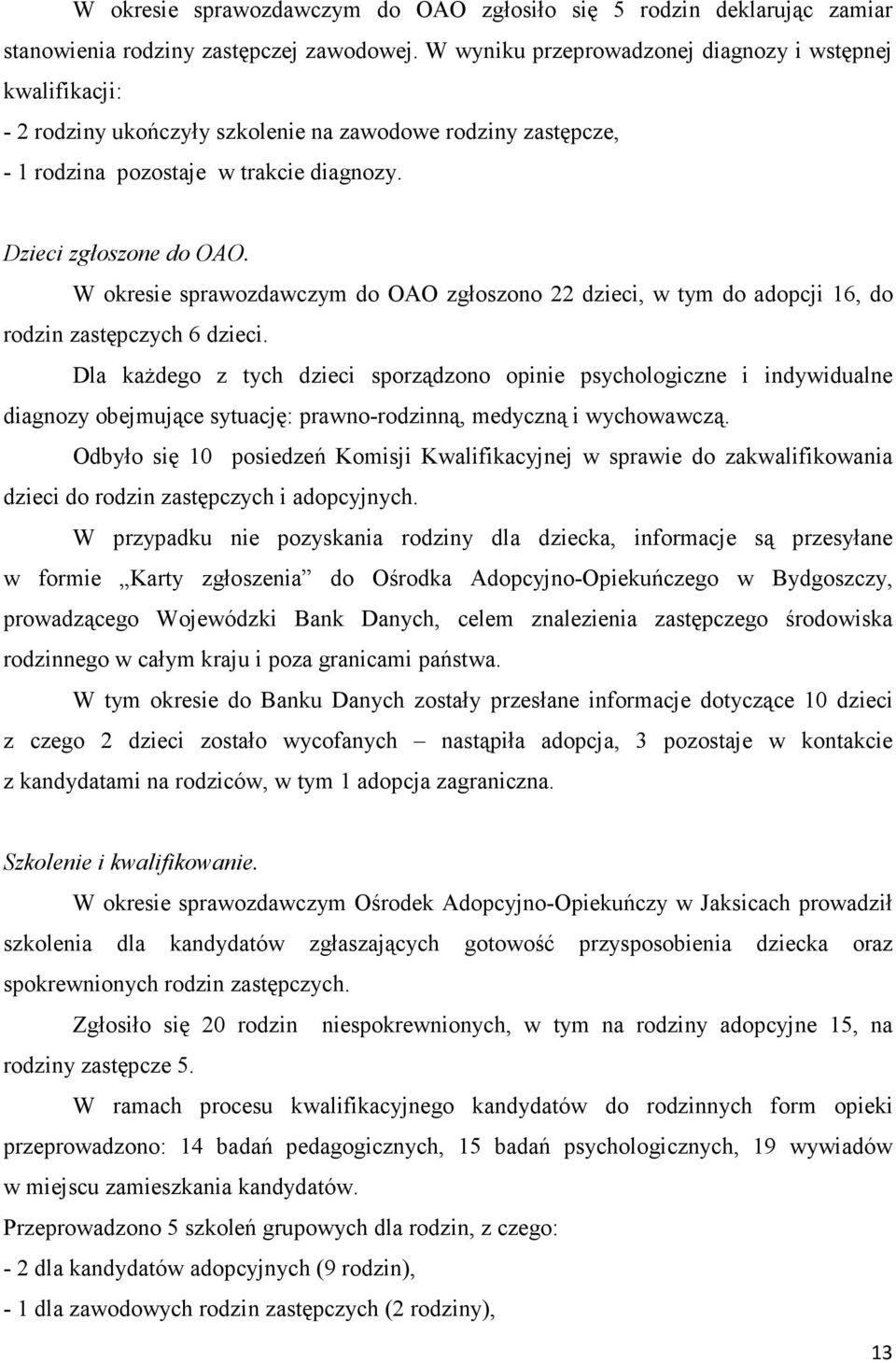 W okresie sprawozdawczym do OAO zgłoszono 22 dzieci, w tym do adopcji 16, do rodzin zastępczych 6 dzieci.