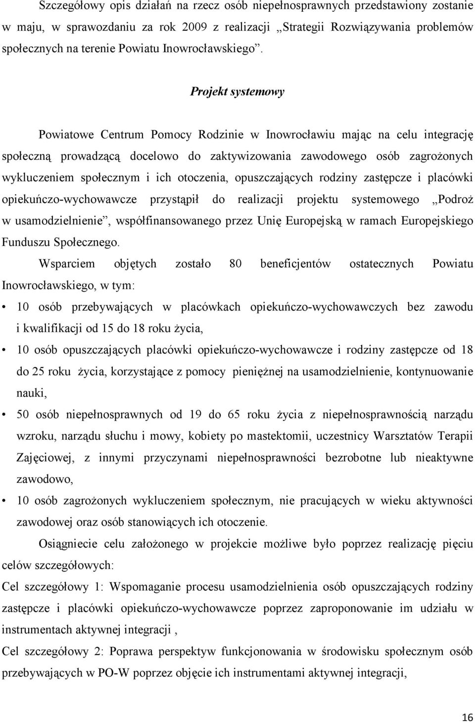 Projekt systemowy Powiatowe Centrum Pomocy Rodzinie w Inowrocławiu mając na celu integrację społeczną prowadzącą docelowo do zaktywizowania zawodowego osób zagrożonych wykluczeniem społecznym i ich