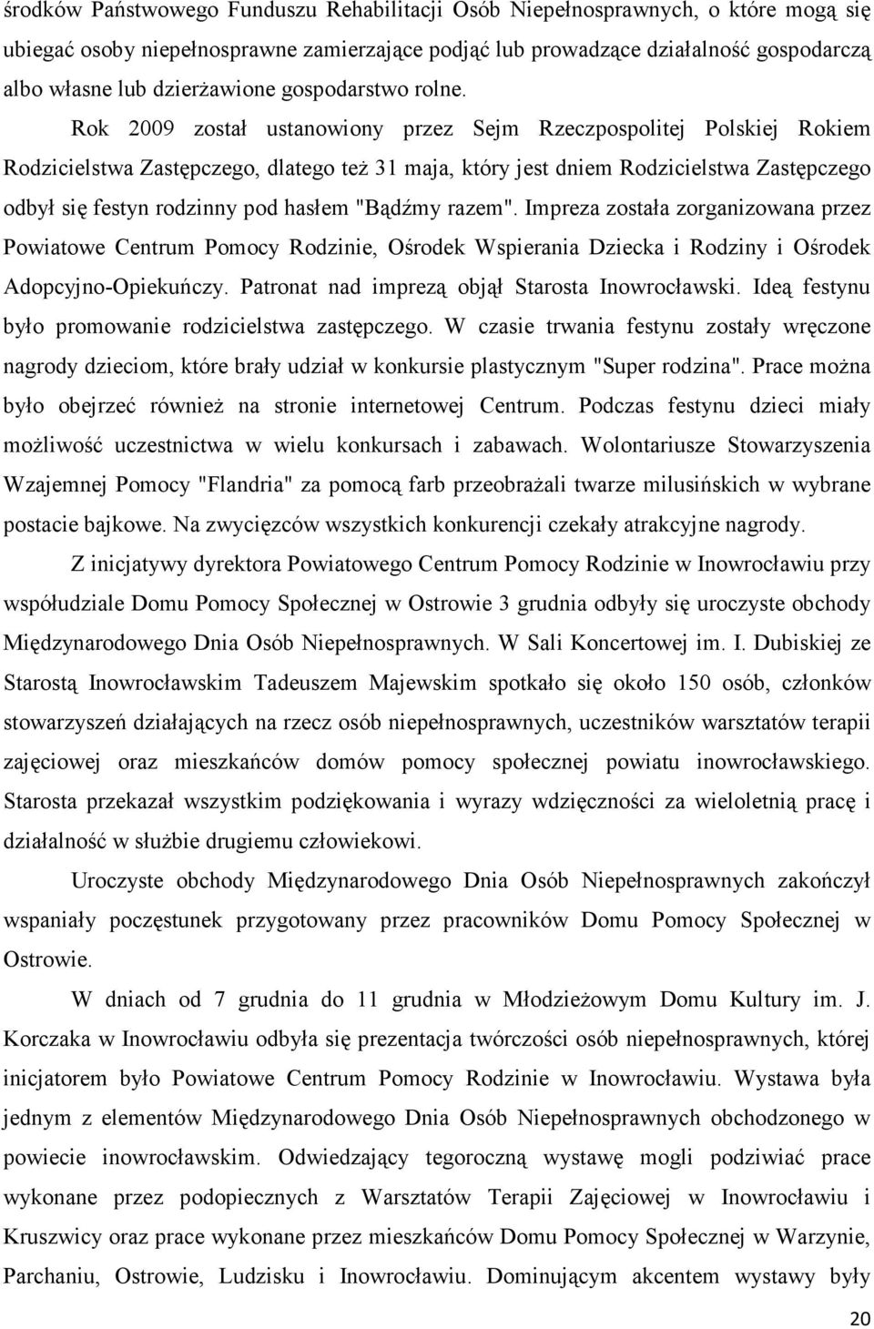 Rok 2009 został ustanowiony przez Sejm Rzeczpospolitej Polskiej Rokiem Rodzicielstwa Zastępczego, dlatego też 31 maja, który jest dniem Rodzicielstwa Zastępczego odbył się festyn rodzinny pod hasłem
