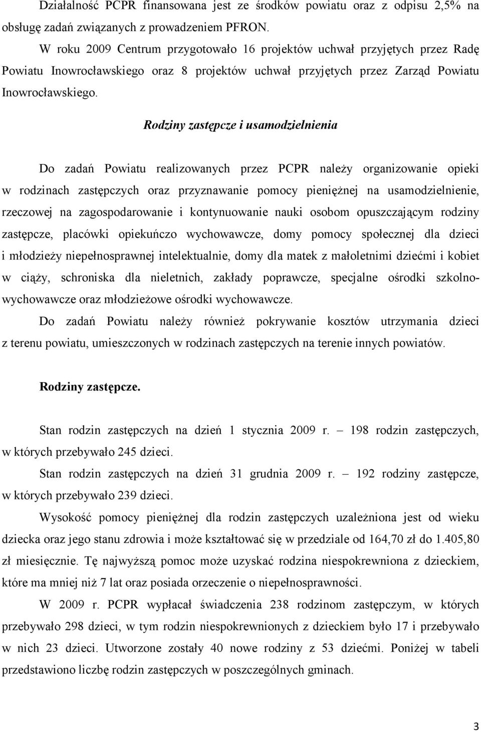 Rodziny zastępcze i usamodzielnienia Do zadań Powiatu realizowanych przez PCPR należy organizowanie opieki w rodzinach zastępczych oraz przyznawanie pomocy pieniężnej na usamodzielnienie, rzeczowej