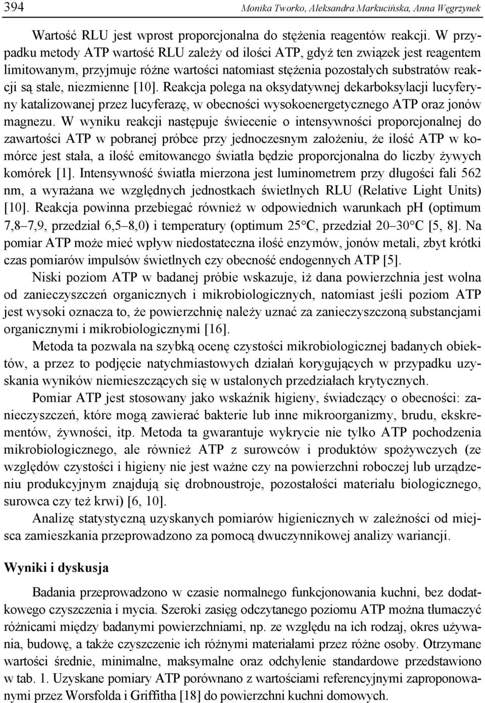 Reakcja polega na oksydatywnej dekarboksylacji lucyferyny katalizowanej przez lucyferazę, w obecności wysokoenergetycznego ATP oraz jonów magnezu.