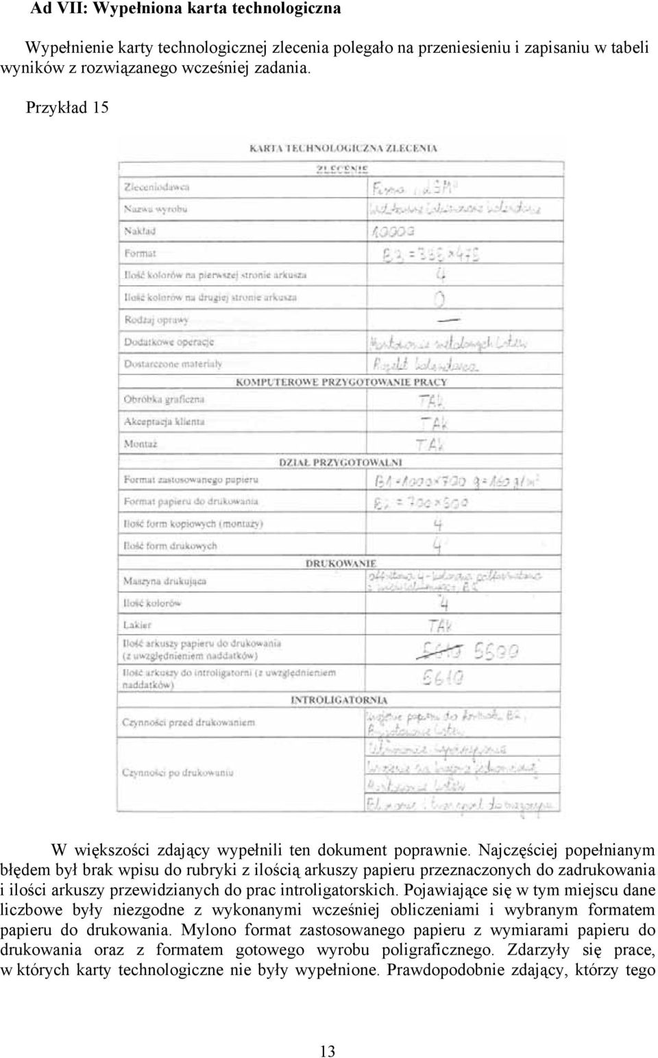 Najczęściej popełnianym błędem był brak wpisu do rubryki z ilością arkuszy papieru przeznaczonych do zadrukowania i ilości arkuszy przewidzianych do prac introligatorskich.