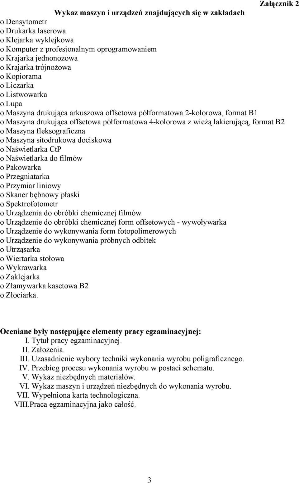 lakierującą, format B2 o Maszyna fleksograficzna o Maszyna sitodrukowa dociskowa o Naświetlarka CtP o Naświetlarka do filmów o Pakowarka o Przegniatarka o Przymiar liniowy o Skaner bębnowy płaski o