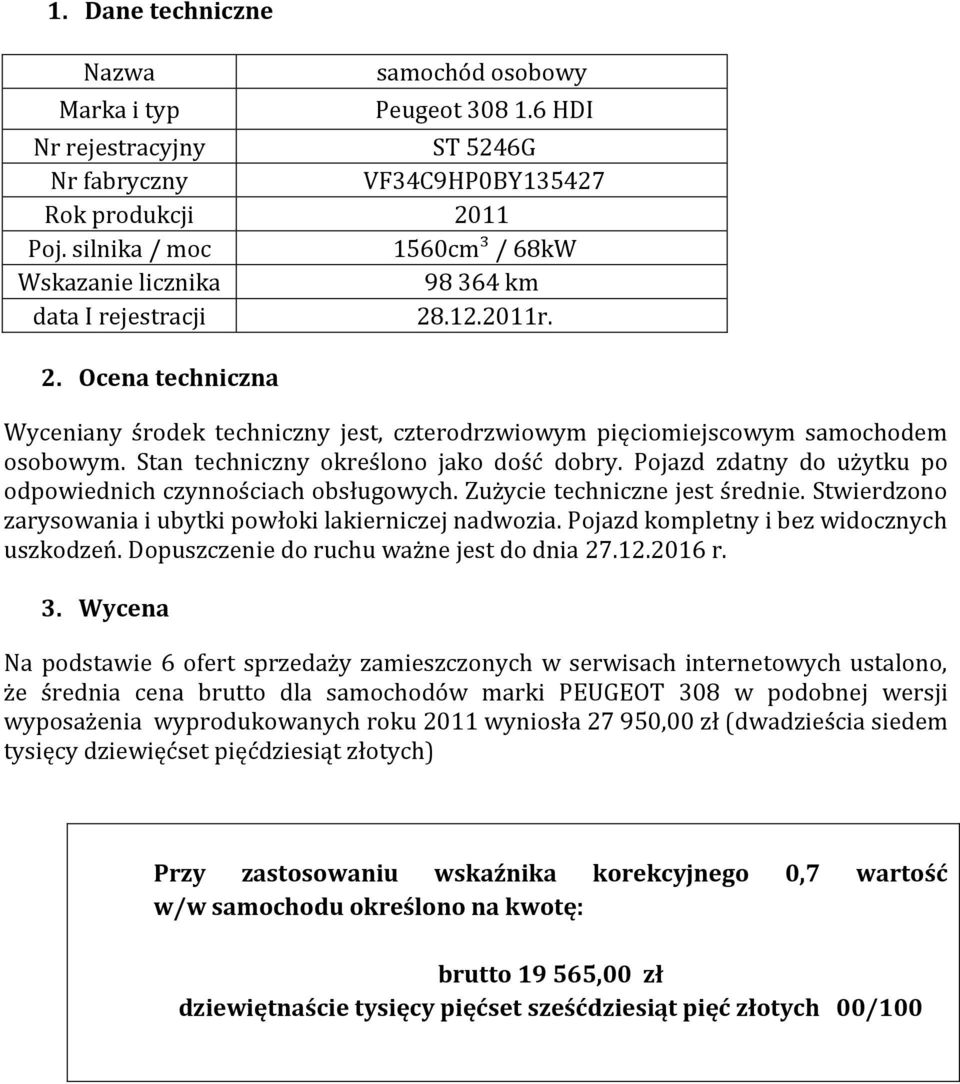 Stan techniczny określono jako dość dobry. Pojazd zdatny do użytku po odpowiednich czynnościach obsługowych. Zużycie techniczne jest średnie.