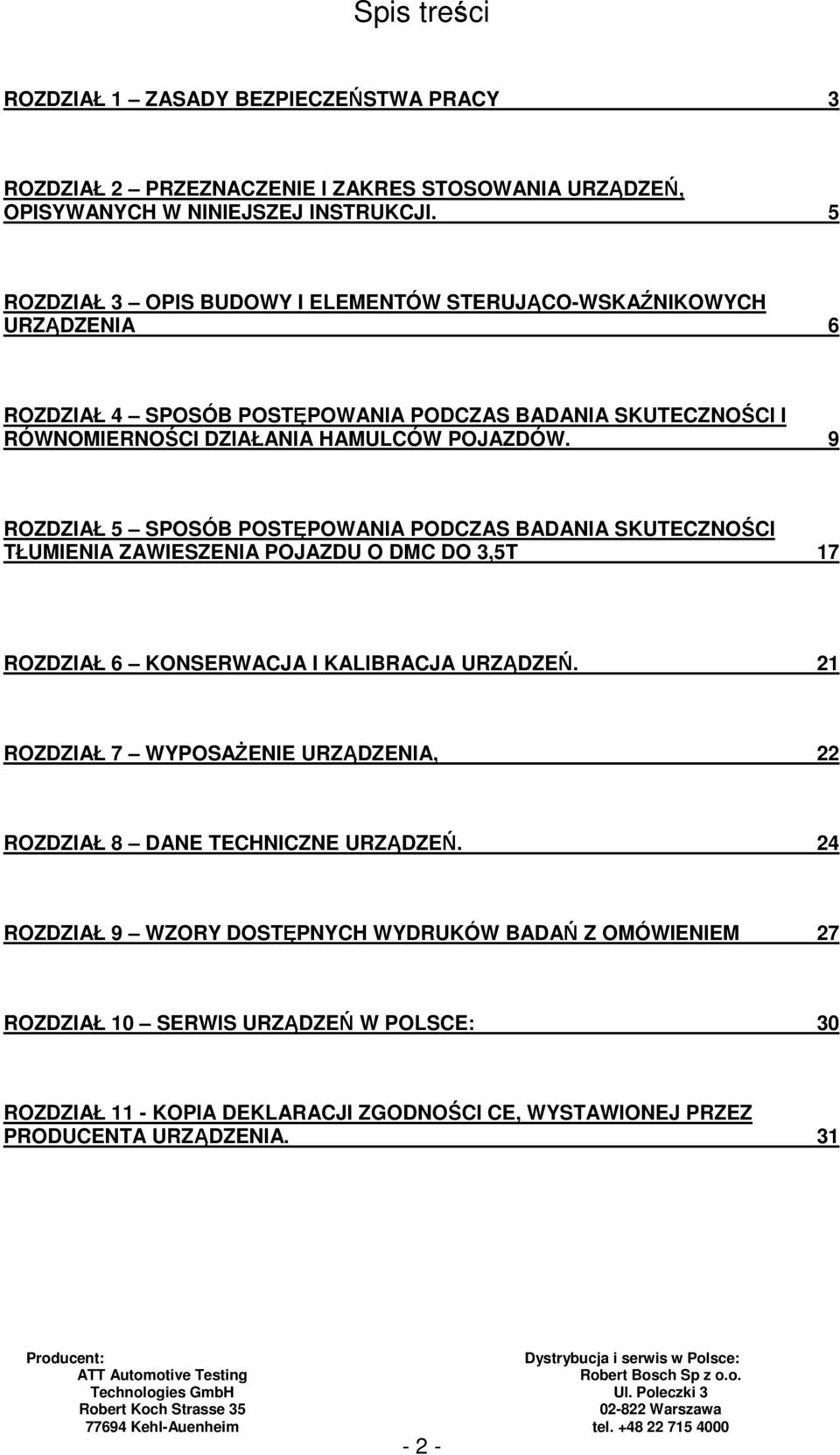 9 ROZDZIAŁ 5 SPOSÓB POSTĘPOWANIA PODCZAS BADANIA SKUTECZNOŚCI TŁUMIENIA ZAWIESZENIA POJAZDU O DMC DO 3,5T 17 ROZDZIAŁ 6 KONSERWACJA I KALIBRACJA URZĄDZEŃ.