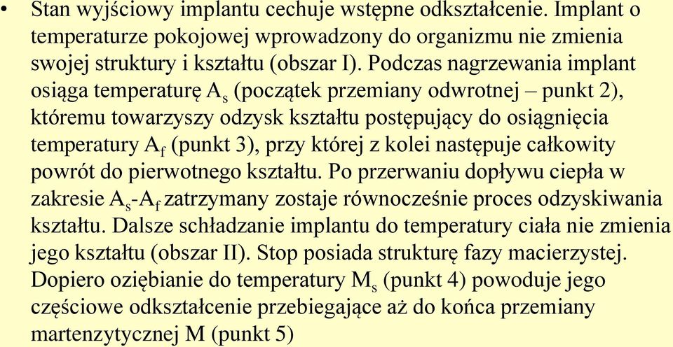 następuje całkowity powrót do pierwotnego kształtu. Po przerwaniu dopływu ciepła w zakresie A s -A f zatrzymany zostaje równocześnie proces odzyskiwania kształtu.