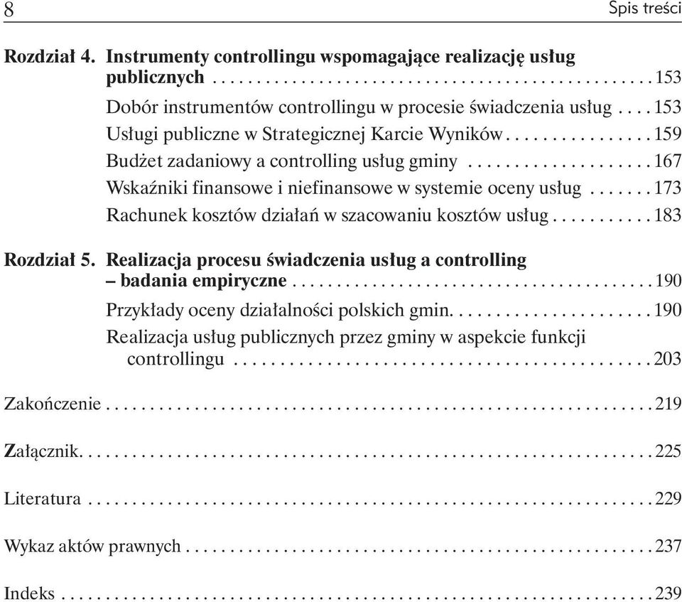 ...... 173 Rachunek kosztów działań w szacowaniu kosztów usług........... 183 Rozdział 5. Realizacja procesu świadczenia usług a controlling badania empiryczne.