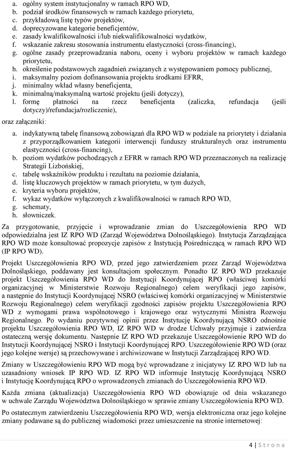 ogólne zasady przeprowadzania naboru, oceny i wyboru projektów w ramach każdego priorytetu, h. określenie podstawowych zagadnień związanych z występowaniem pomocy publicznej, i.