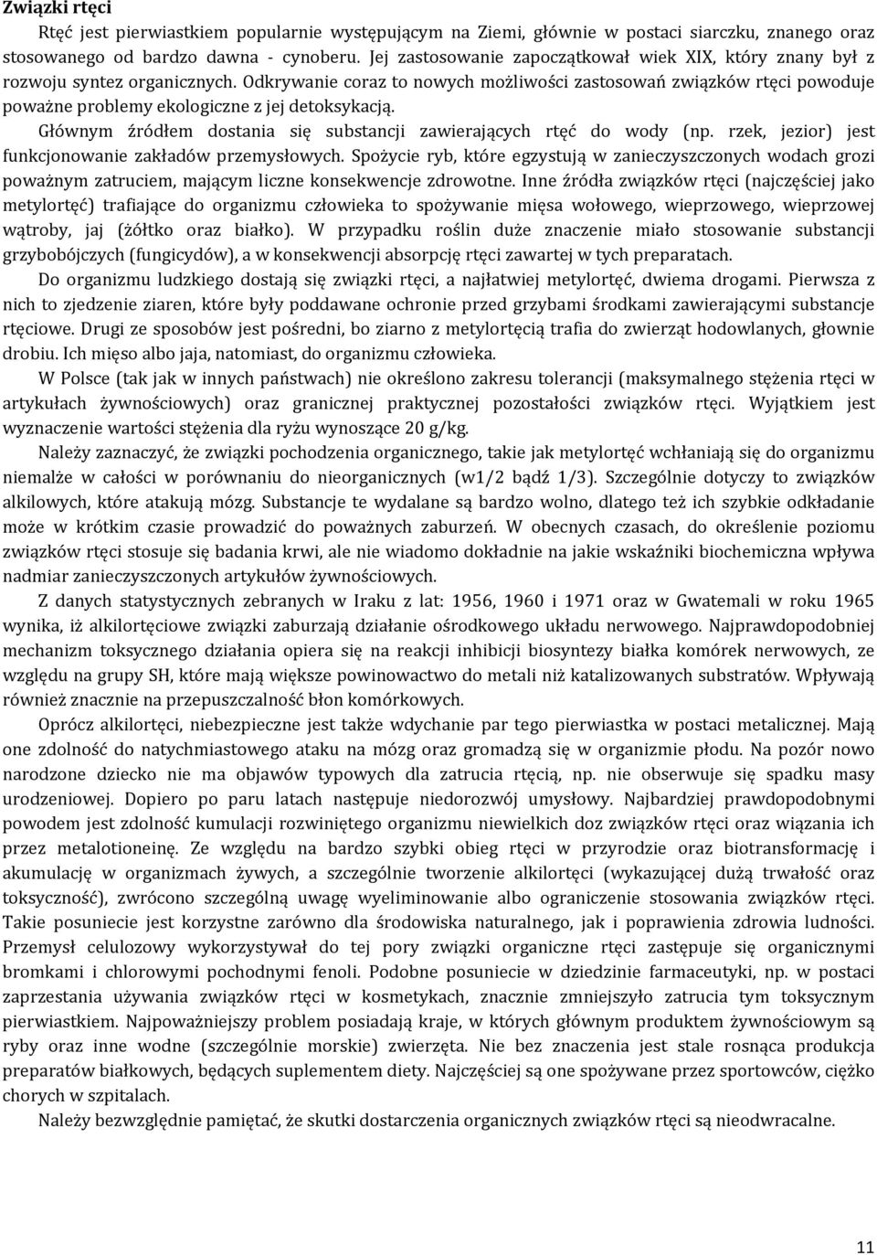 Odkrywanie coraz to nowych możliwości zastosowań związków rtęci powoduje poważne problemy ekologiczne z jej detoksykacją. Głównym źródłem dostania się substancji zawierających rtęć do wody (np.