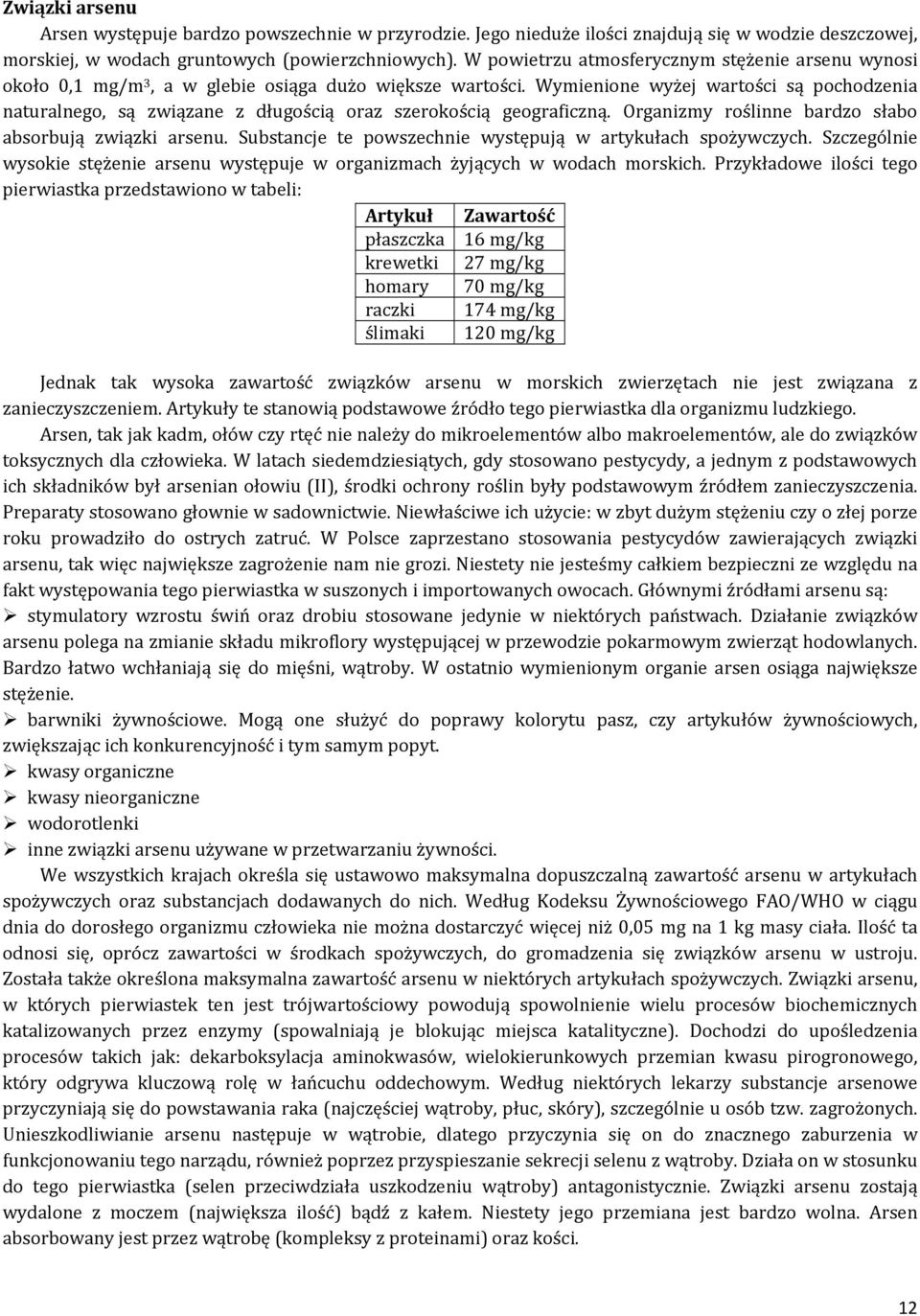 Wymienione wyżej wartości są pochodzenia naturalnego, są związane z długością oraz szerokością geograficzną. Organizmy roślinne bardzo słabo absorbują związki arsenu.