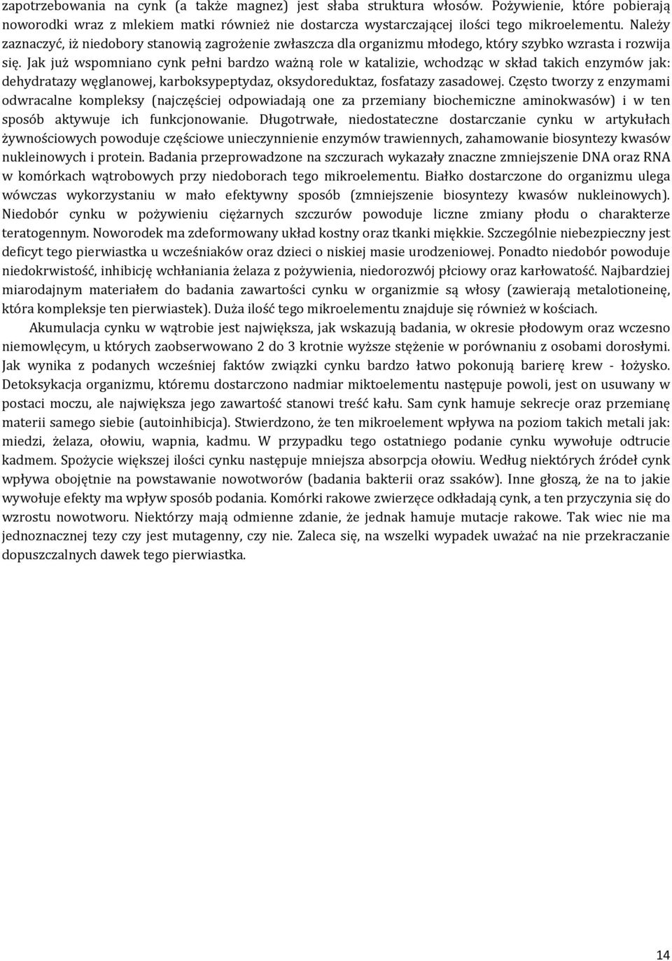 Jak już wspomniano cynk pełni bardzo ważną role w katalizie, wchodząc w skład takich enzymów jak: dehydratazy węglanowej, karboksypeptydaz, oksydoreduktaz, fosfatazy zasadowej.