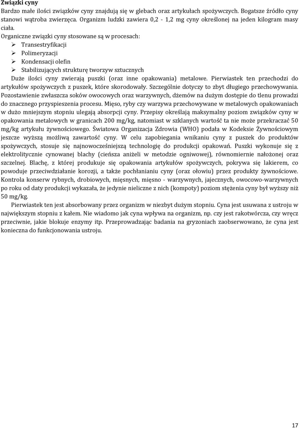 Organiczne związki cyny stosowane są w procesach: Transestryfikacji Polimeryzacji Kondensacji olefin Stabilizujących strukturę tworzyw sztucznych Duże ilości cyny zwierają puszki (oraz inne