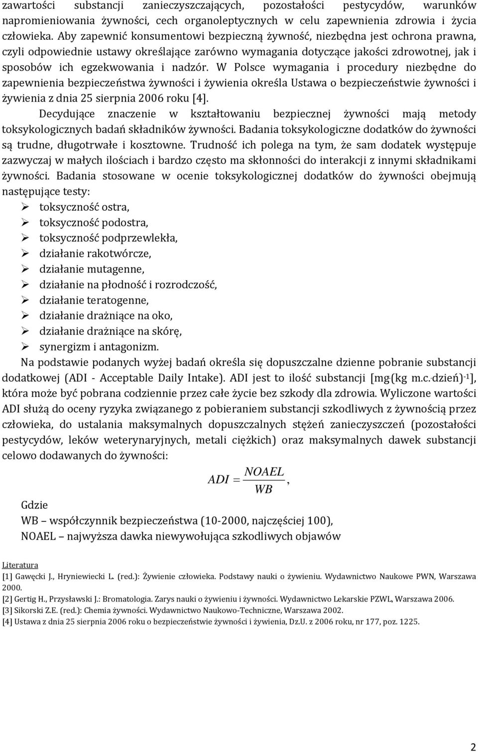 nadzór. W Polsce wymagania i procedury niezbędne do zapewnienia bezpieczeństwa żywności i żywienia określa Ustawa o bezpieczeństwie żywności i żywienia z dnia 25 sierpnia 2006 roku [4].