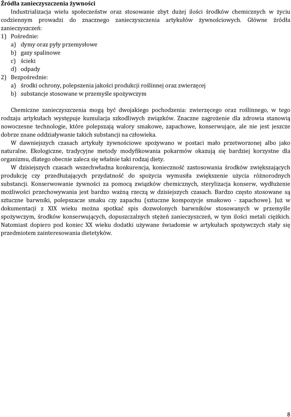Główne źródła zanieczyszczeń: 1) Pośrednie: a) dymy oraz pyły przemysłowe b) gazy spalinowe c) ścieki d) odpady 2) Bezpośrednie: a) środki ochrony, polepszenia jakości produkcji roślinnej oraz