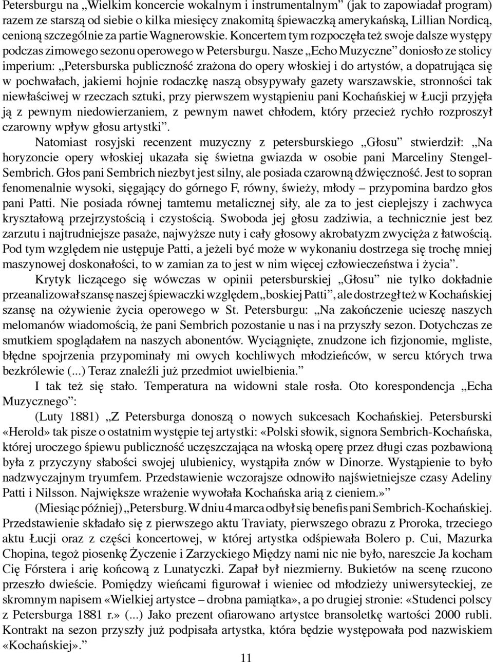 Nasze Echo Muzyczne doniosło ze stolicy imperium: Petersburska publiczność zrażona do opery włoskiej i do artystów, a dopatrująca się w pochwałach, jakiemi hojnie rodaczkę naszą obsypywały gazety