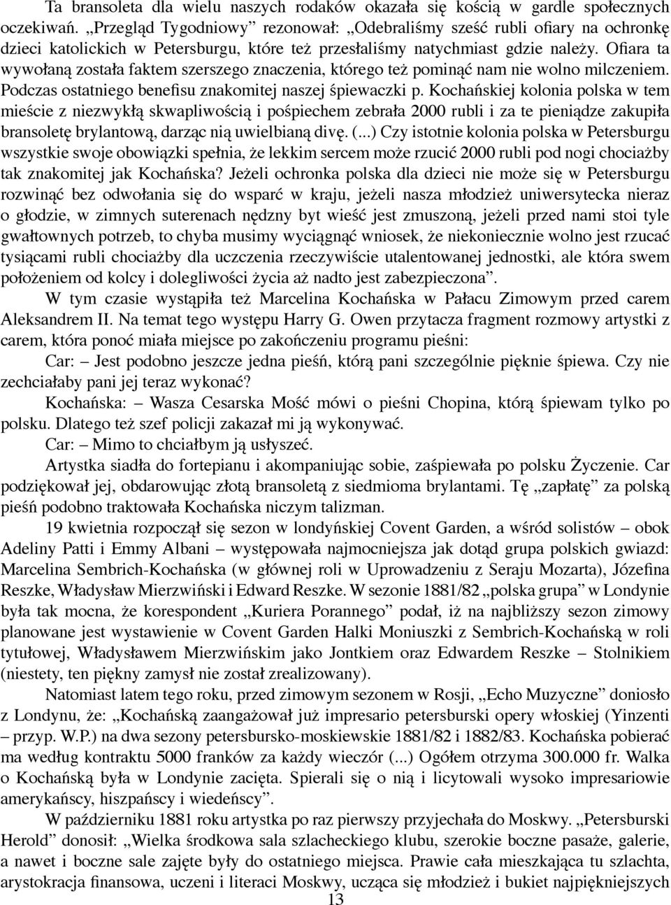 Ofiara ta wywołaną została faktem szerszego znaczenia, którego też pominąć nam nie wolno milczeniem. Podczas ostatniego benefisu znakomitej naszej śpiewaczki p.