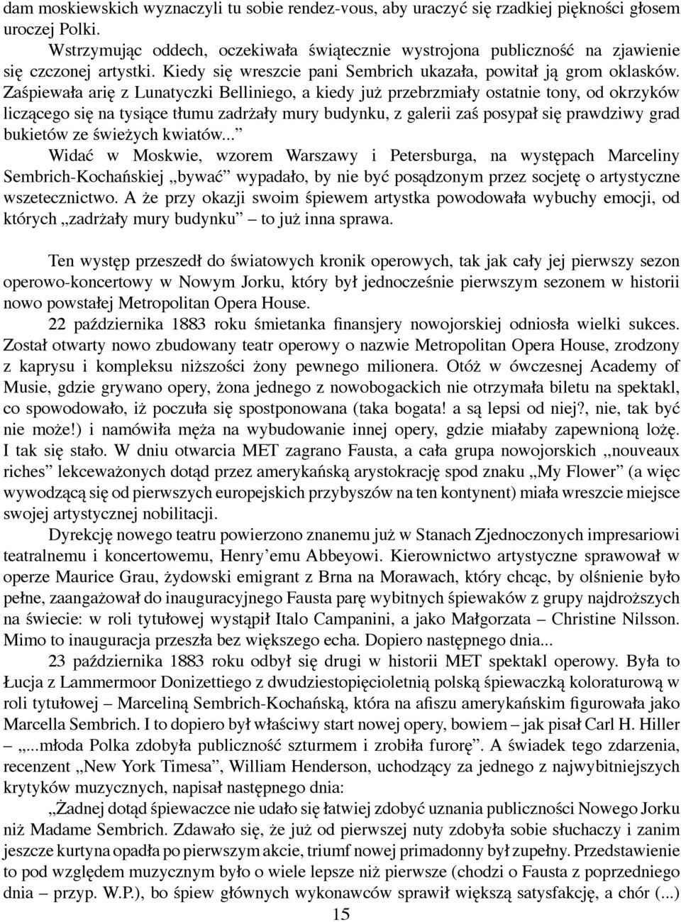 Zaśpiewała arię z Lunatyczki Belliniego, a kiedy już przebrzmiały ostatnie tony, od okrzyków liczącego się na tysiące tłumu zadrżały mury budynku, z galerii zaś posypał się prawdziwy grad bukietów ze