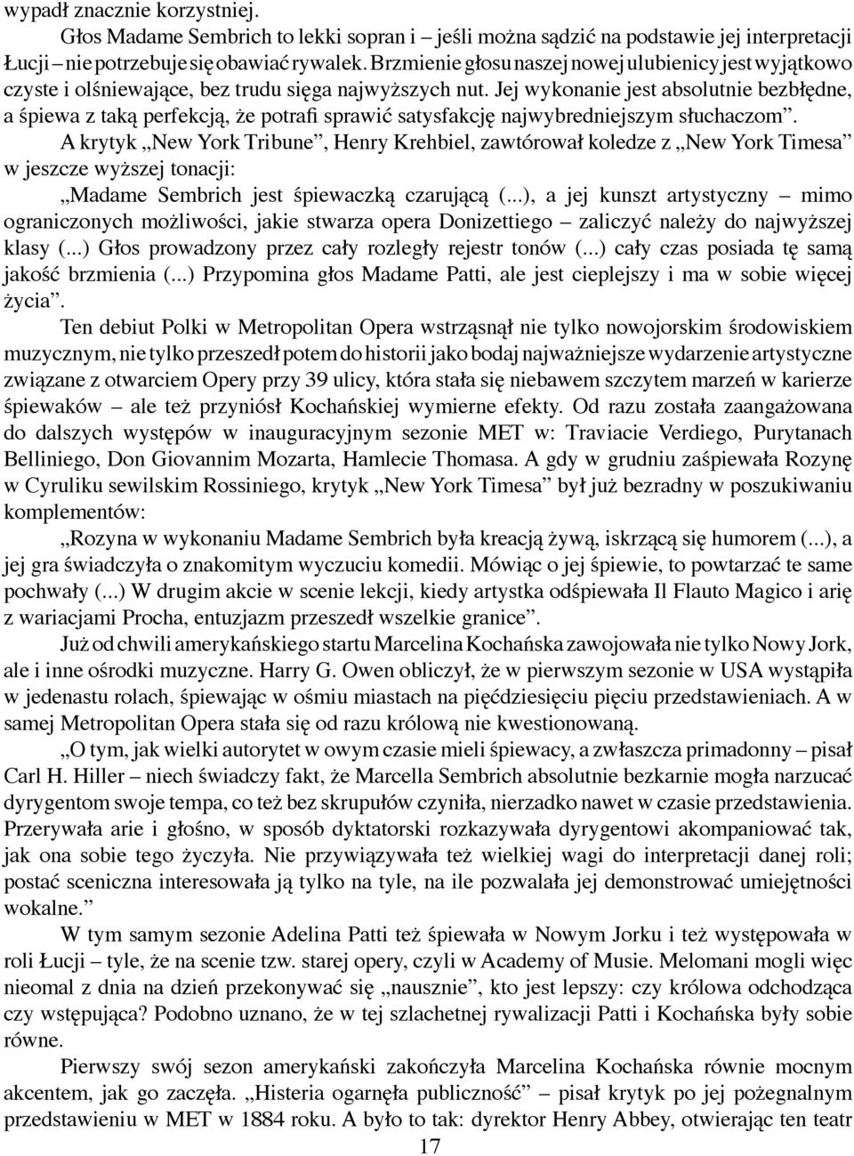 Jej wykonanie jest absolutnie bezbłędne, a śpiewa z taką perfekcją, że potrafi sprawić satysfakcję najwybredniejszym słuchaczom.