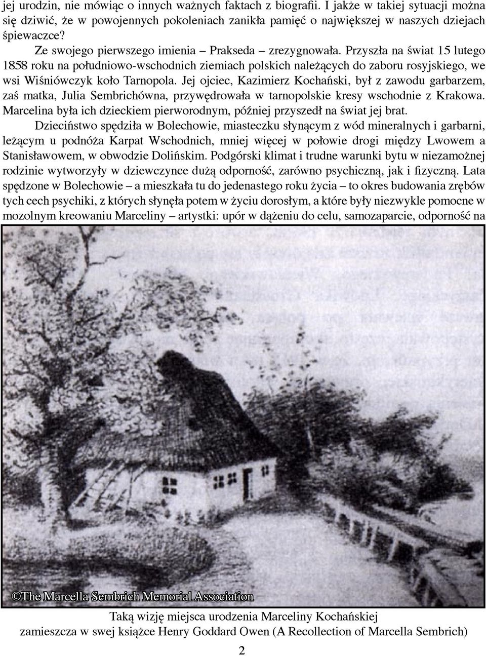 Przyszła na świat 15 lutego 1858 roku na południowo-wschodnich ziemiach polskich należących do zaboru rosyjskiego, we wsi Wiśniówczyk koło Tarnopola.