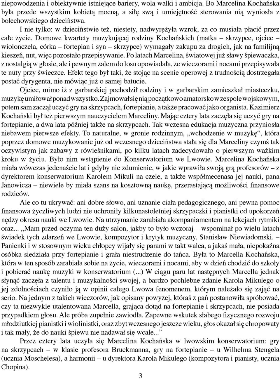 I nie tylko: w dzieciństwie też, niestety, nadwyrężyła wzrok, za co musiała płacić przez całe życie.