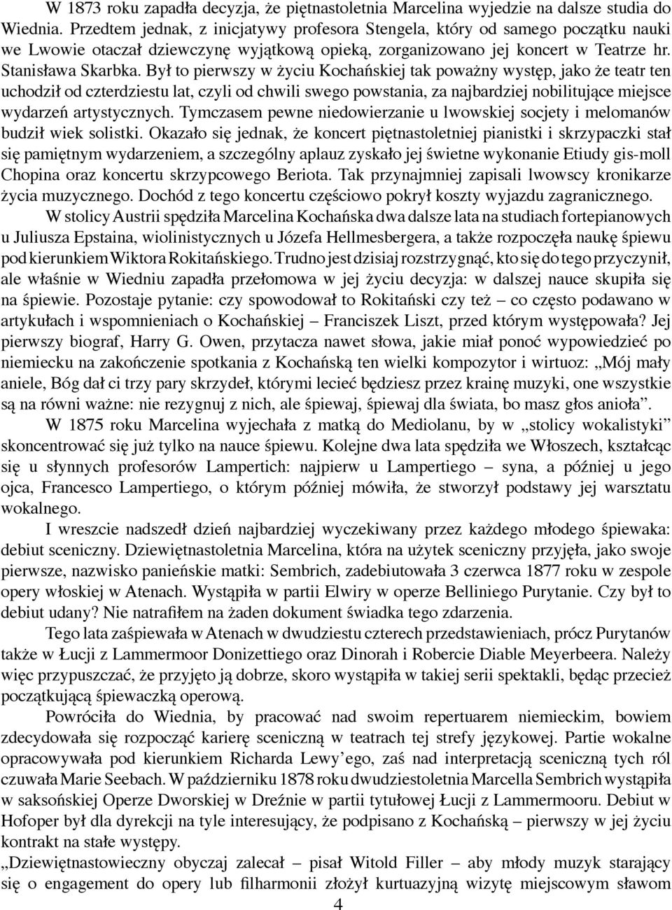 Był to pierwszy w życiu Kochańskiej tak poważny występ, jako że teatr ten uchodził od czterdziestu lat, czyli od chwili swego powstania, za najbardziej nobilitujące miejsce wydarzeń artystycznych.