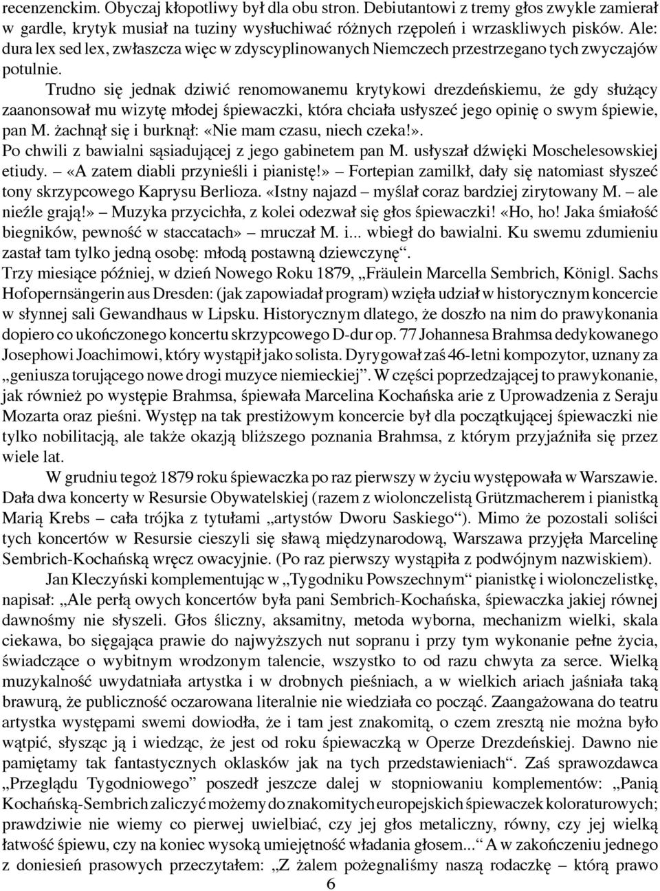 Trudno się jednak dziwić renomowanemu krytykowi drezdeńskiemu, że gdy służący zaanonsował mu wizytę młodej śpiewaczki, która chciała usłyszeć jego opinię o swym śpiewie, pan M.