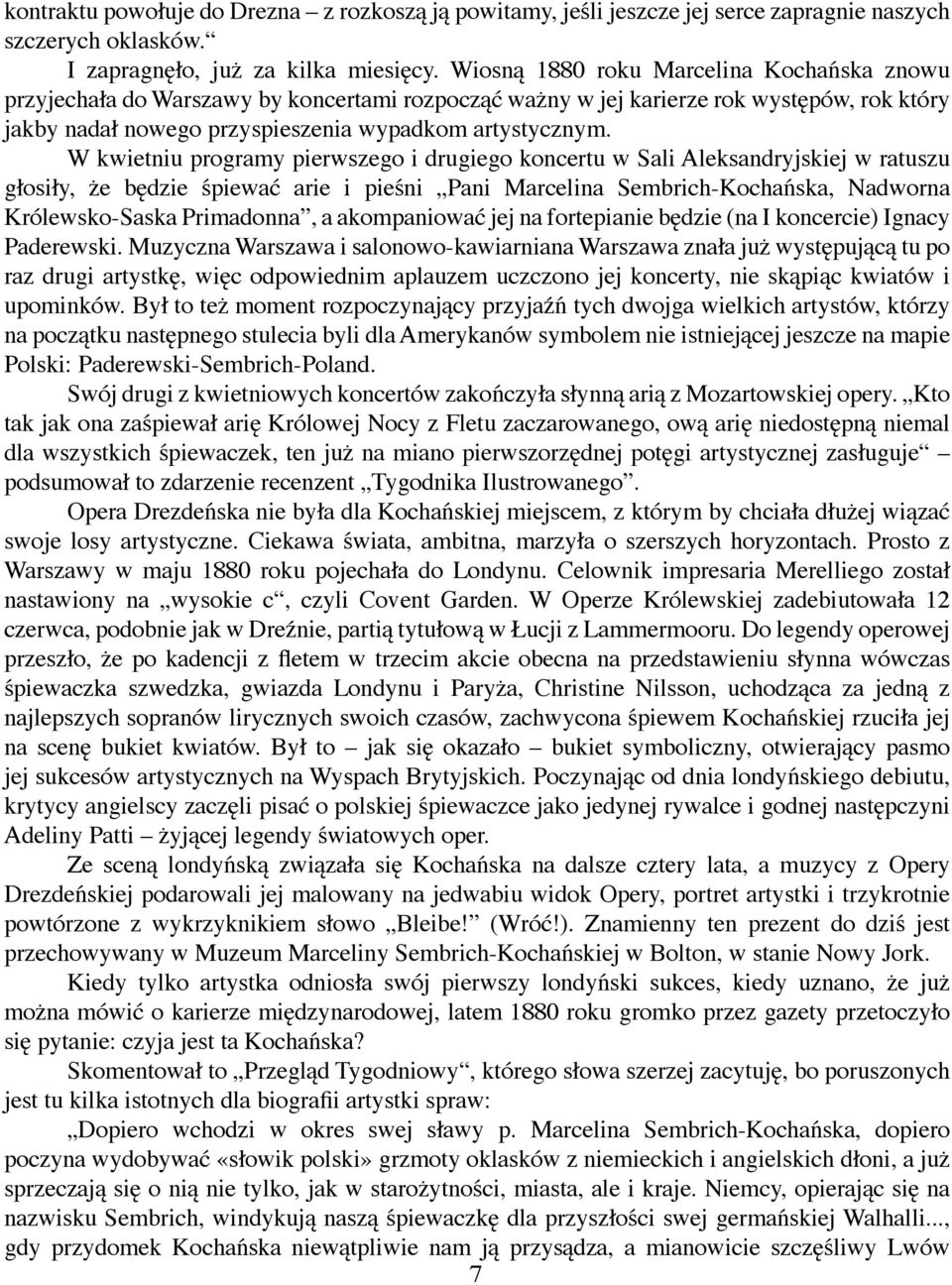W kwietniu programy pierwszego i drugiego koncertu w Sali Aleksandryjskiej w ratuszu głosiły, że będzie śpiewać arie i pieśni Pani Marcelina Sembrich-Kochańska, Nadworna Królewsko-Saska Primadonna, a