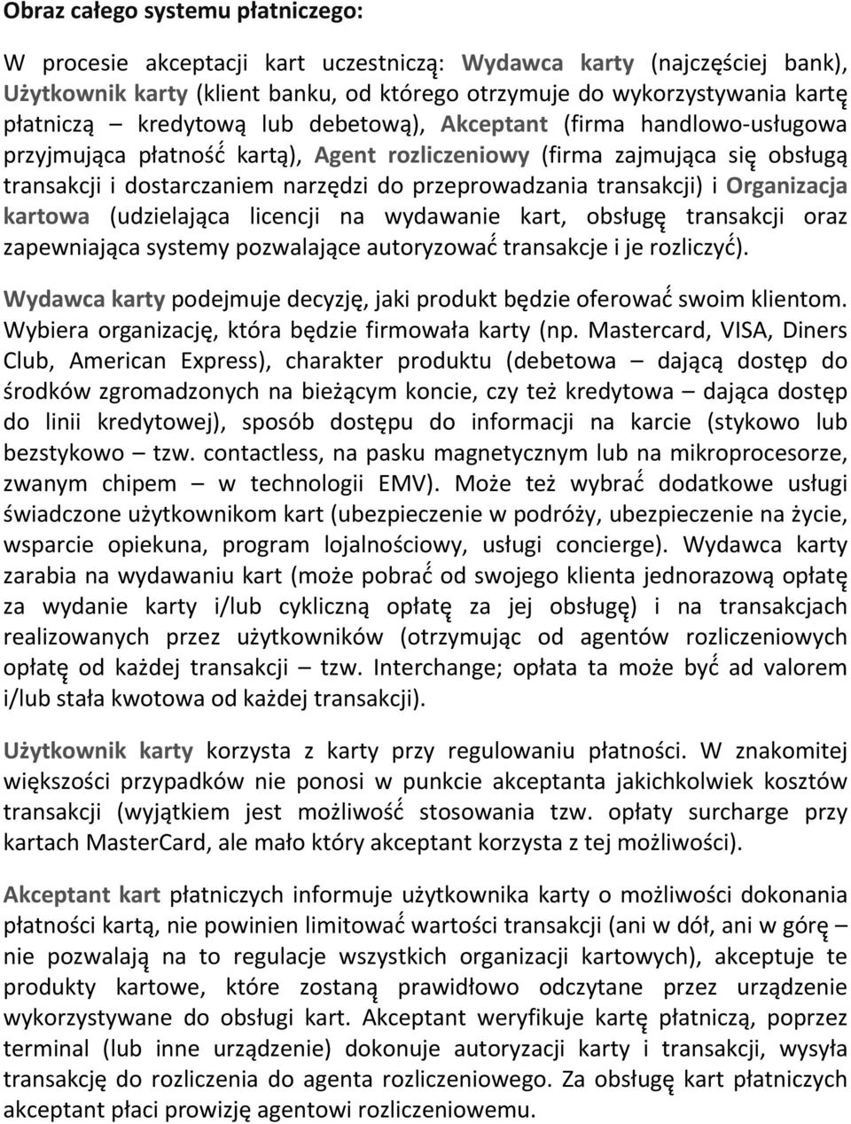 transakcji) i Organizacja kartowa (udzielająca licencji na wydawanie kart, obsługę transakcji oraz zapewniająca systemy pozwalające autoryzować transakcje i je rozliczyć ).