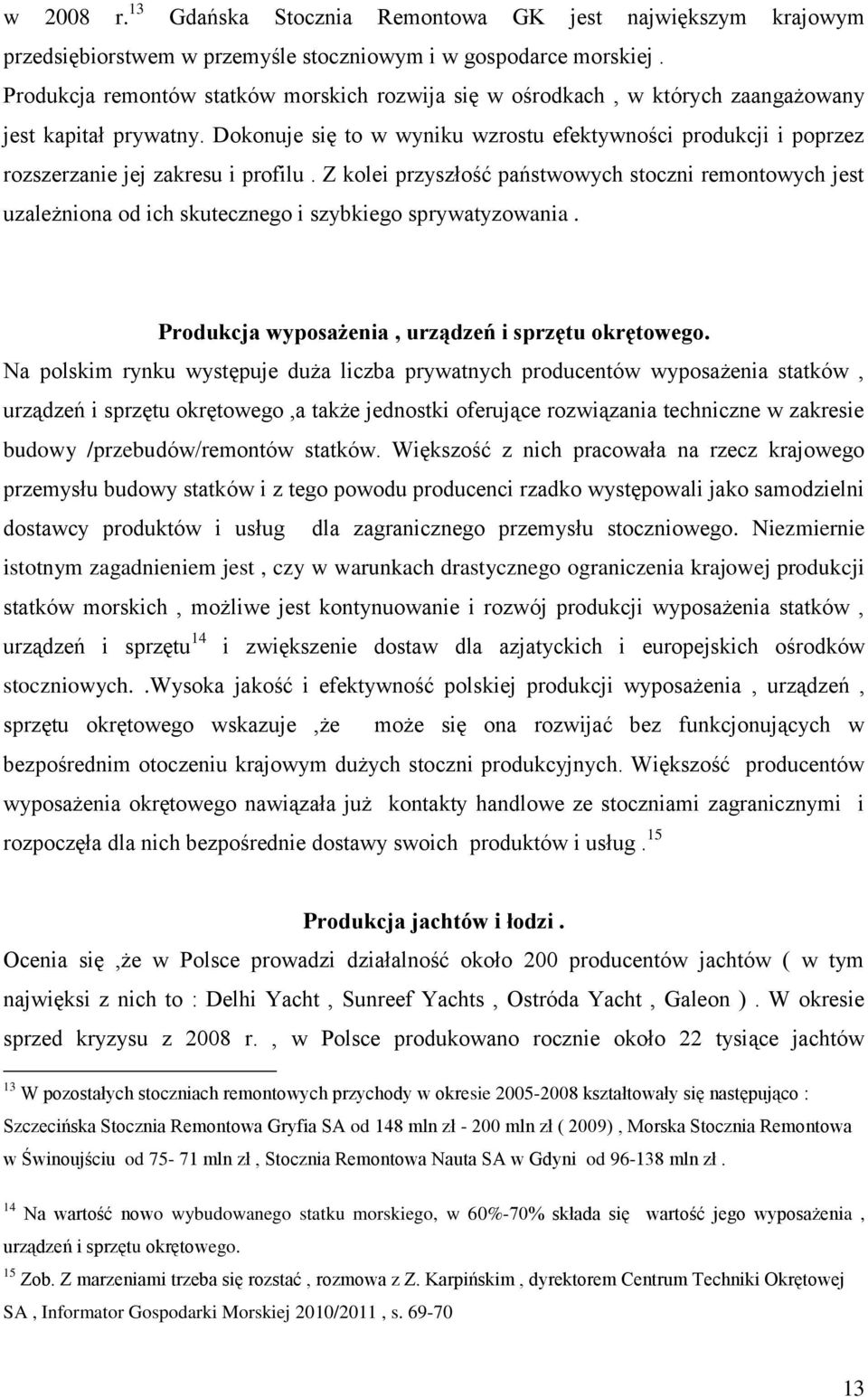 Dokonuje się to w wyniku wzrostu efektywności produkcji i poprzez rozszerzanie jej zakresu i profilu.