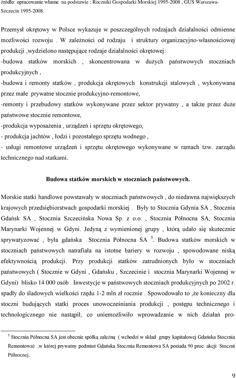 W zależności od rodzaju i struktury organizacyjno-własnościowej produkcji,wydzielono następujące rodzaje działalności okrętowej: -budowa statków morskich, skoncentrowana w dużych państwowych