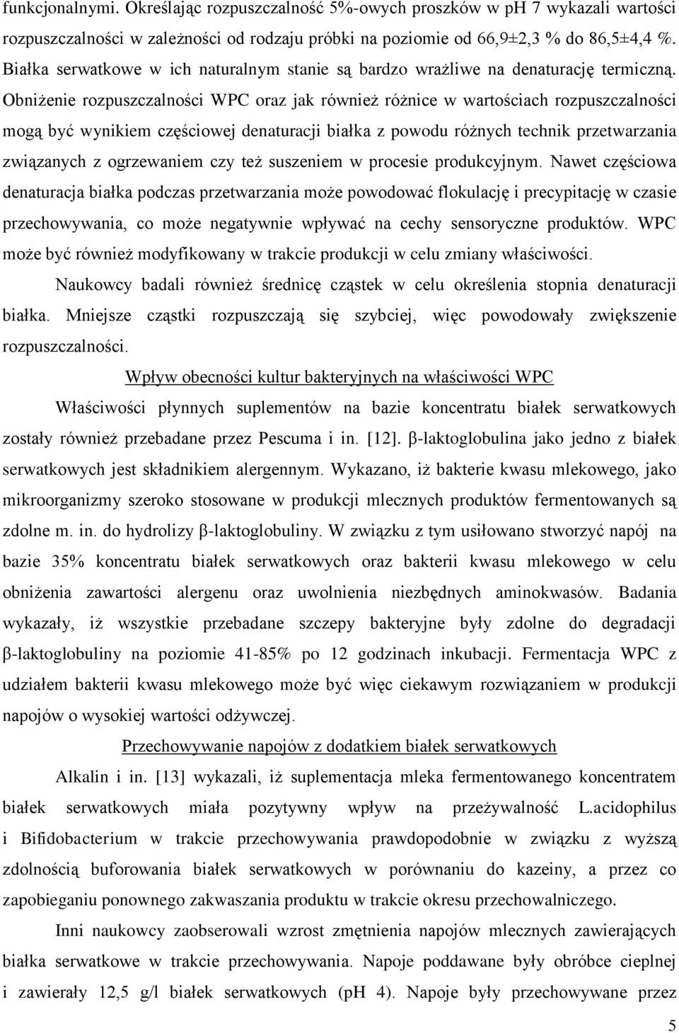 Obniżenie rozpuszczalności WPC oraz jak również różnice w wartościach rozpuszczalności mogą być wynikiem częściowej denaturacji białka z powodu różnych technik przetwarzania związanych z ogrzewaniem